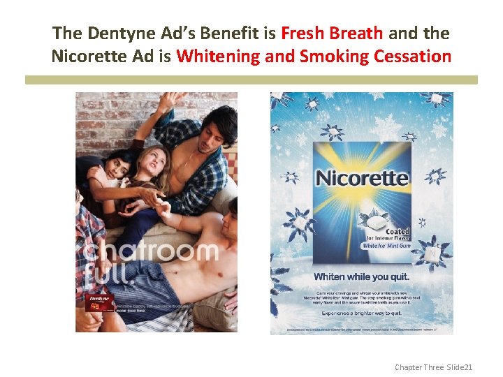 The Dentyne Ad’s Benefit is Fresh Breath and the Nicorette Ad is Whitening and