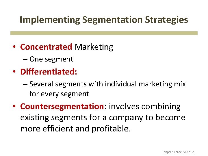 Implementing Segmentation Strategies • Concentrated Marketing – One segment • Differentiated: – Several segments