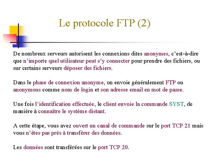 Le protocole FTP (2) De nombreux serveurs autorisent les connexions dites anonymes, c’est-à-dire que