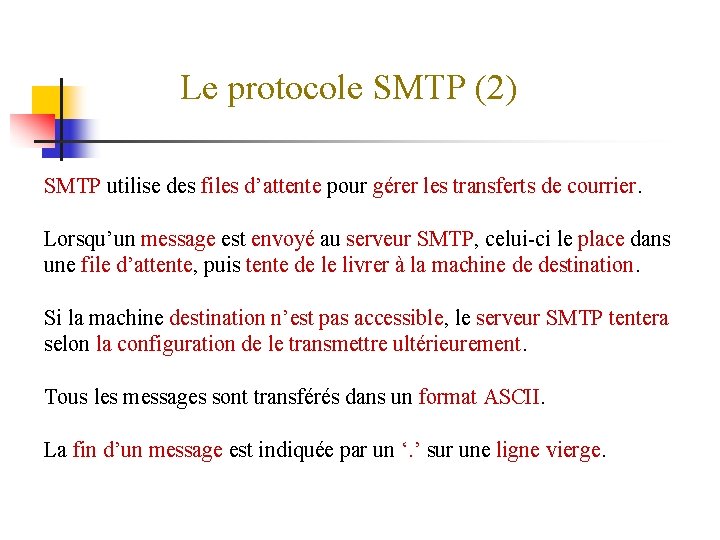 Le protocole SMTP (2) SMTP utilise des files d’attente pour gérer les transferts de