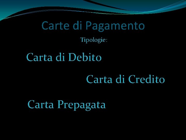 Carte di Pagamento Tipologie: Carta di Debito Carta di Credito Carta Prepagata 