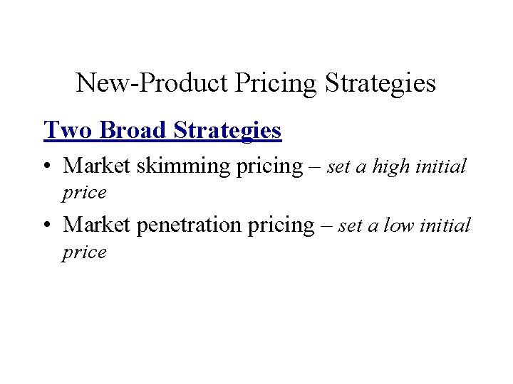 New-Product Pricing Strategies Two Broad Strategies • Market skimming pricing – set a high