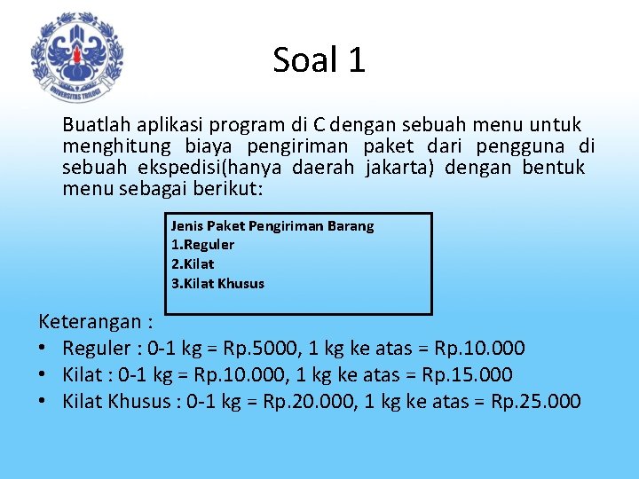 Soal 1 Buatlah aplikasi program di C dengan sebuah menu untuk menghitung biaya pengiriman