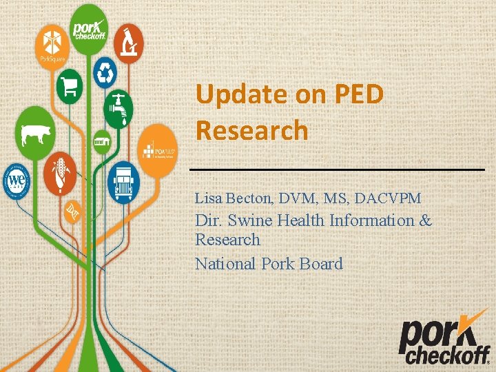 Update on PED Research Lisa Becton, DVM, MS, DACVPM Dir. Swine Health Information &
