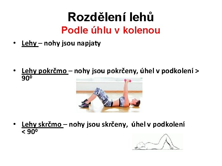 Rozdělení lehů Podle úhlu v kolenou • Lehy – nohy jsou napjaty • Lehy