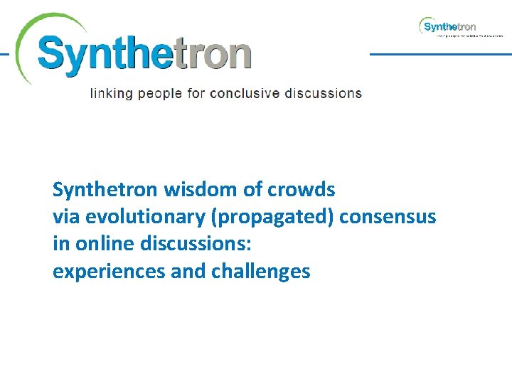 Synthetron wisdom of crowds via evolutionary (propagated) consensus in online discussions: experiences and challenges