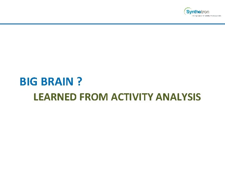 BIG BRAIN ? LEARNED FROM ACTIVITY ANALYSIS 