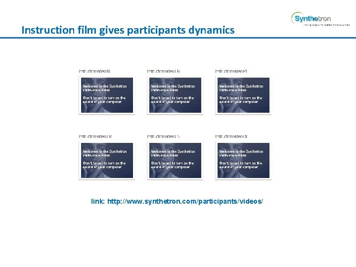 Instruction film gives participants dynamics link: http: //www. synthetron. com/participants/videos/ 