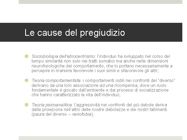 Le cause del pregiudizio Sociobiologia dell’etnocentrismo: l’individuo ha sviluppato nel corso del tempo similarità