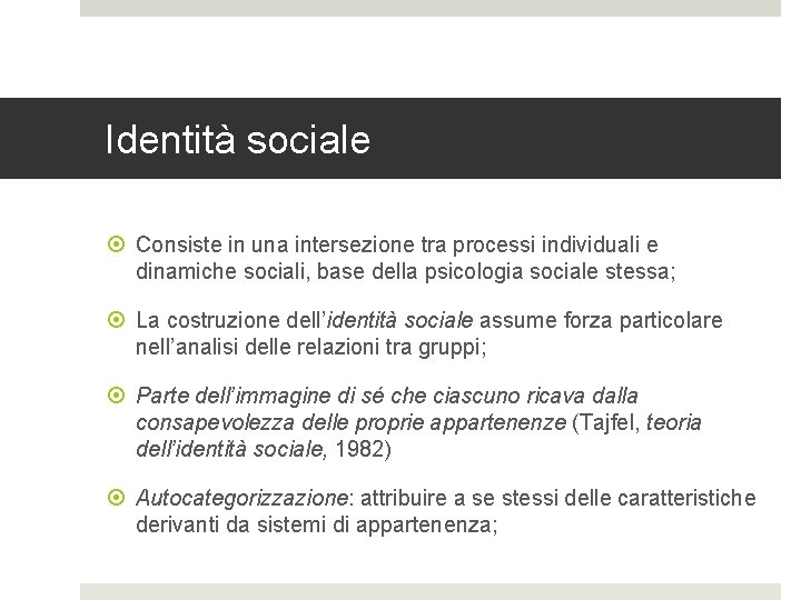 Identità sociale Consiste in una intersezione tra processi individuali e dinamiche sociali, base della