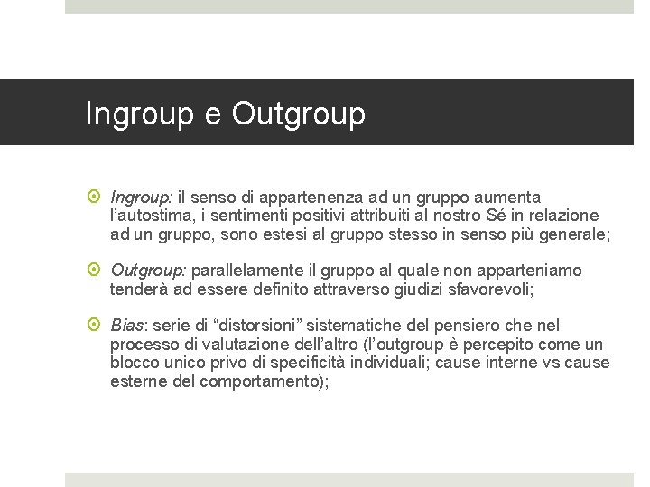 Ingroup e Outgroup Ingroup: il senso di appartenenza ad un gruppo aumenta l’autostima, i