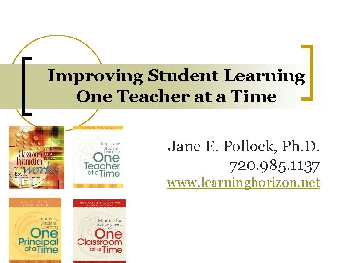 Improving Student Learning One Teacher at a Time Jane E. Pollock, Ph. D. 720.