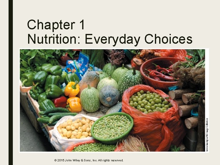 Chapter 1 Nutrition: Everyday Choices © 2015 John Wiley & Sons, Inc. All rights