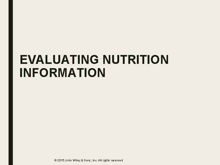 EVALUATING NUTRITION INFORMATION © 2015 John Wiley & Sons, Inc. All rights reserved. 