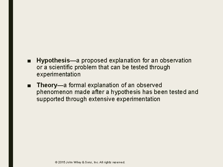 ■ Hypothesis—a proposed explanation for an observation or a scientific problem that can be