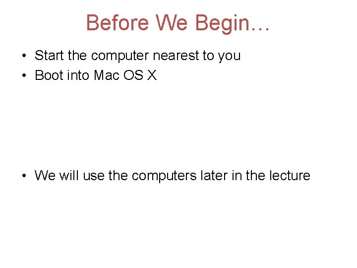 Before We Begin… • Start the computer nearest to you • Boot into Mac