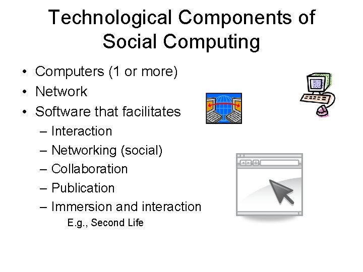Technological Components of Social Computing • Computers (1 or more) • Network • Software