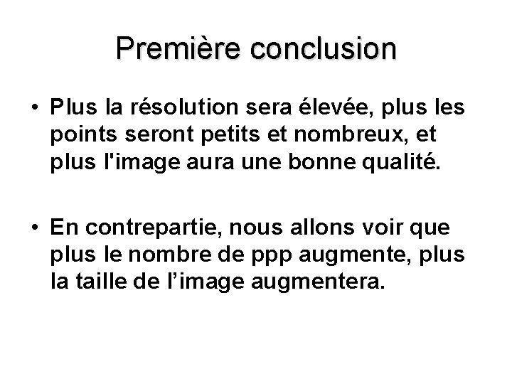 Première conclusion • Plus la résolution sera élevée, plus les points seront petits et