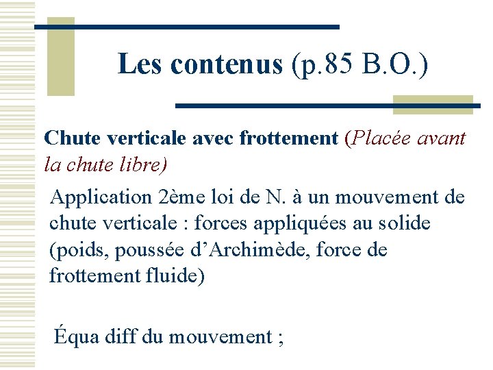 Les contenus (p. 85 B. O. ) Chute verticale avec frottement (Placée avant la