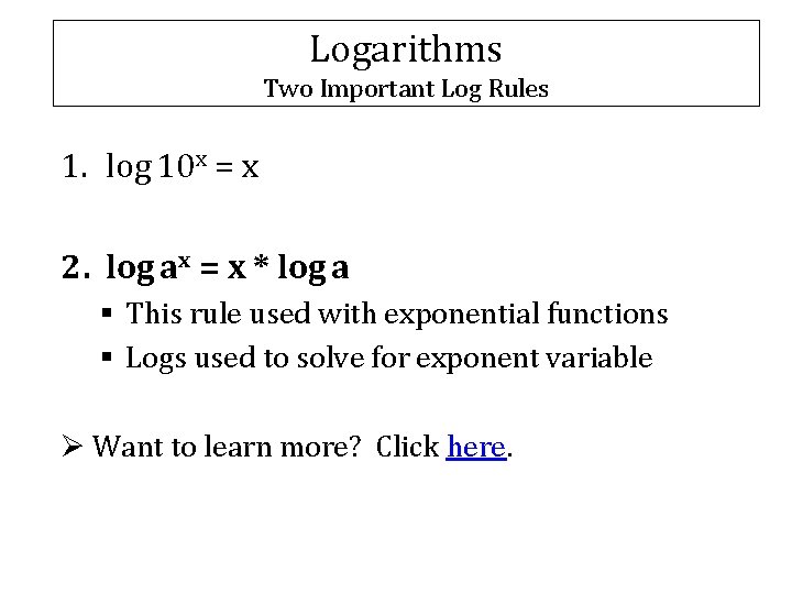 Logarithms Two Important Log Rules 1. log 10 x = x 2. log ax