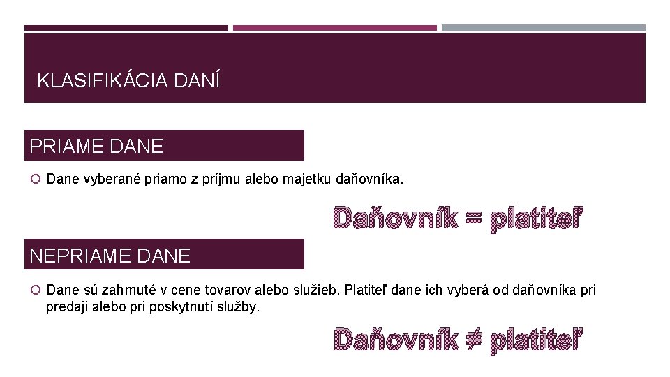 KLASIFIKÁCIA DANÍ PRIAME DANE Dane vyberané priamo z príjmu alebo majetku daňovníka. Daňovník =