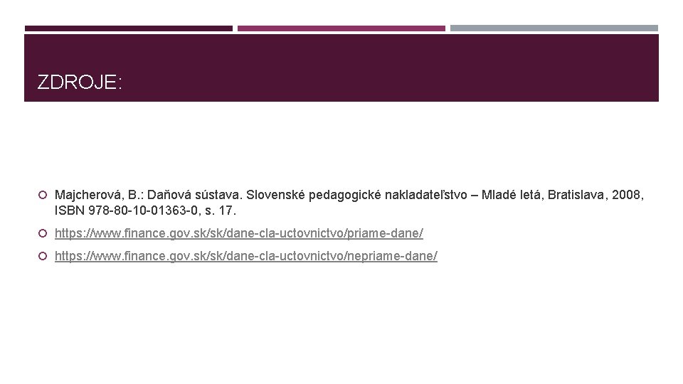ZDROJE: Majcherová, B. : Daňová sústava. Slovenské pedagogické nakladateľstvo – Mladé letá, Bratislava, 2008,