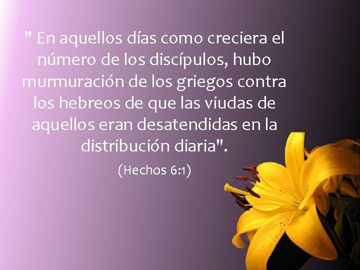 " En aquellos días como creciera el número de los discípulos, hubo murmuración de