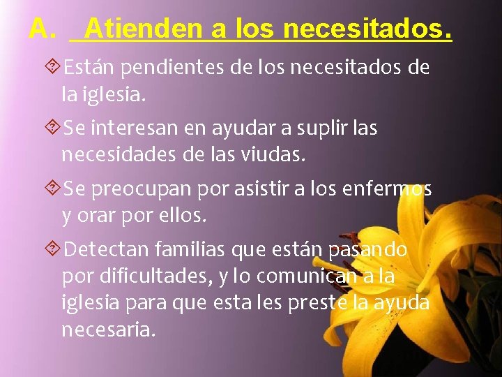 A. Atienden a los necesitados. Están pendientes de los necesitados de la iglesia. Se