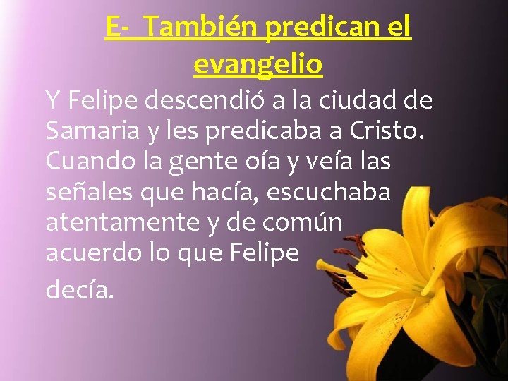 E- También predican el evangelio Y Felipe descendió a la ciudad de Samaria y