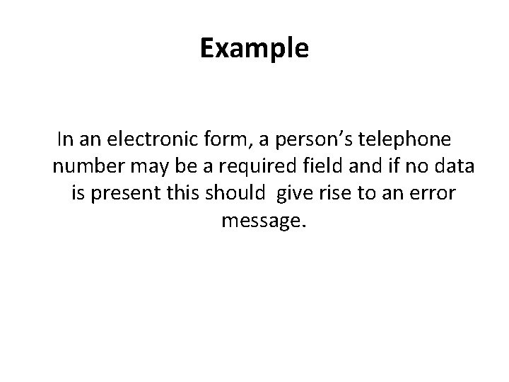 Example In an electronic form, a person’s telephone number may be a required field Example In an electronic form, a person’s telephone number may be a required field