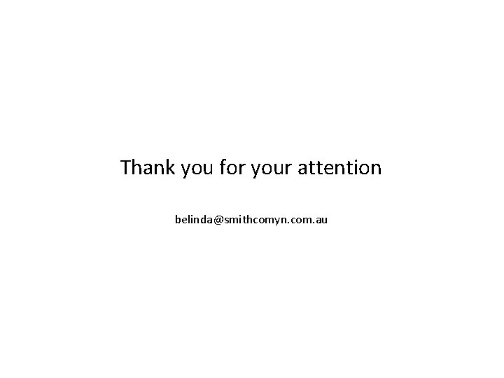 Thank you for your attention belinda@smithcomyn. com. au 