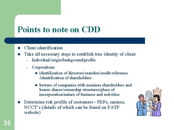 Points to note on CDD l l Client identification Take all necessary steps to
