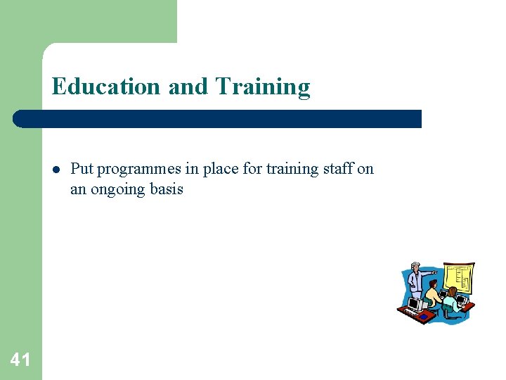 Education and Training l 41 Put programmes in place for training staff on an