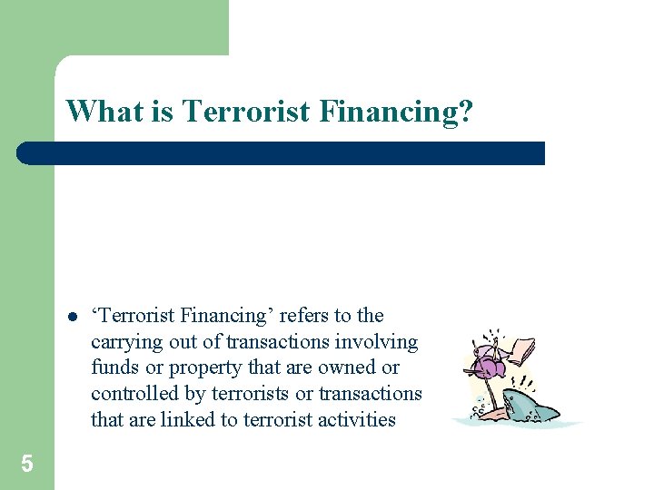 What is Terrorist Financing? l 5 ‘Terrorist Financing’ refers to the carrying out of