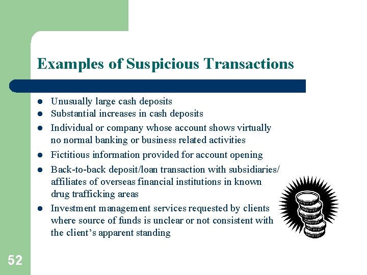 Examples of Suspicious Transactions l l l 52 Unusually large cash deposits Substantial increases