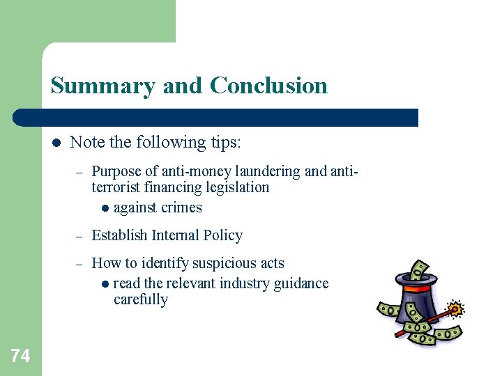 Summary and Conclusion l 74 Note the following tips: – Purpose of anti-money laundering