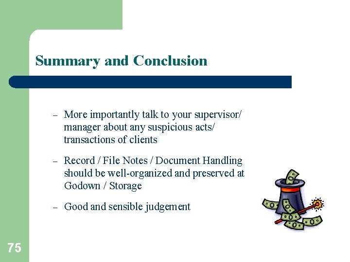 Summary and Conclusion 75 – More importantly talk to your supervisor/ manager about any