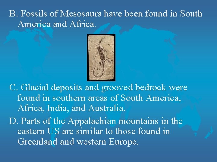 B. Fossils of Mesosaurs have been found in South America and Africa. C. Glacial