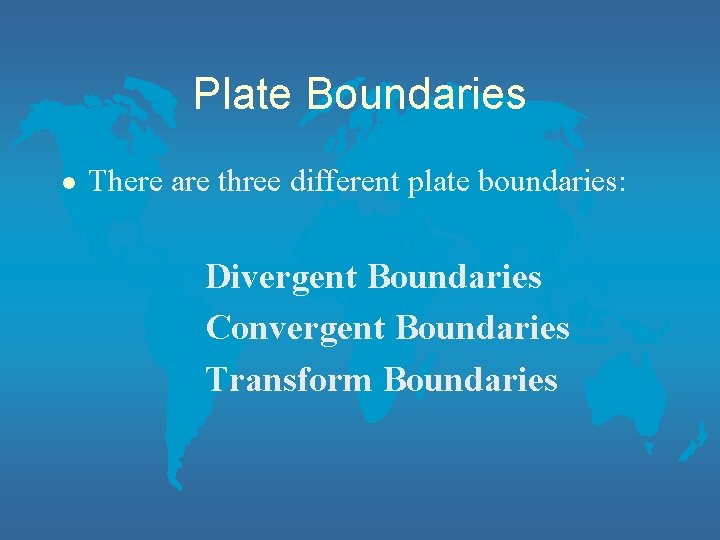 Plate Boundaries l There are three different plate boundaries: Divergent Boundaries Convergent Boundaries Transform