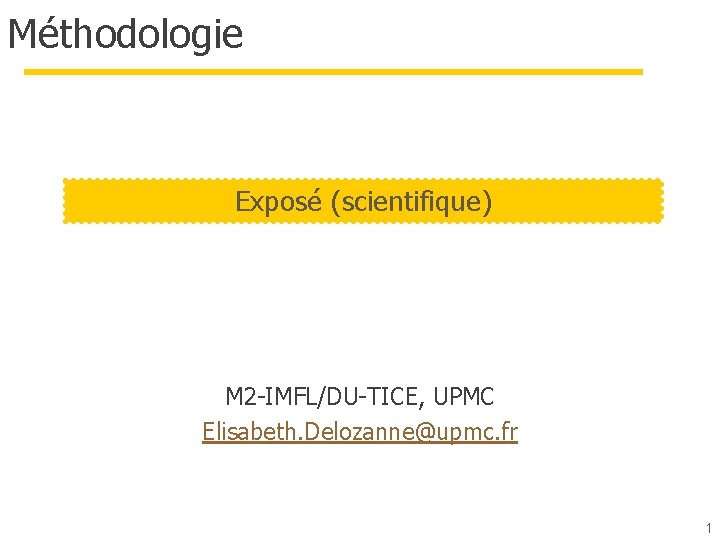 Méthodologie Exposé (scientifique) M 2 -IMFL/DU-TICE, UPMC Elisabeth. Delozanne@upmc. fr 1 