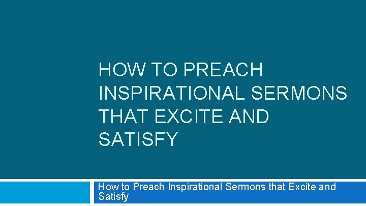 HOW TO PREACH INSPIRATIONAL SERMONS THAT EXCITE AND SATISFY How to Preach Inspirational Sermons