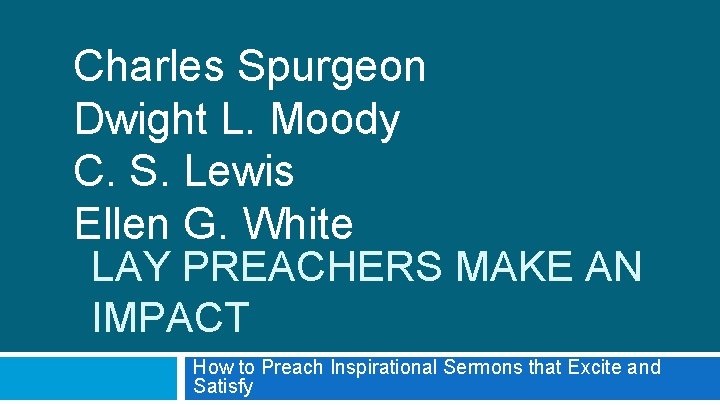 Charles Spurgeon Dwight L. Moody C. S. Lewis Ellen G. White LAY PREACHERS MAKE