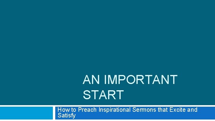 AN IMPORTANT START How to Preach Inspirational Sermons that Excite and Satisfy 