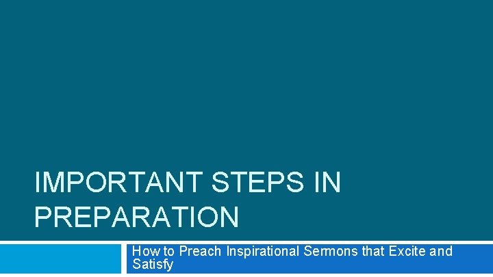 IMPORTANT STEPS IN PREPARATION How to Preach Inspirational Sermons that Excite and Satisfy 