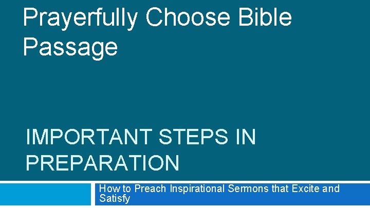 Prayerfully Choose Bible Passage IMPORTANT STEPS IN PREPARATION How to Preach Inspirational Sermons that