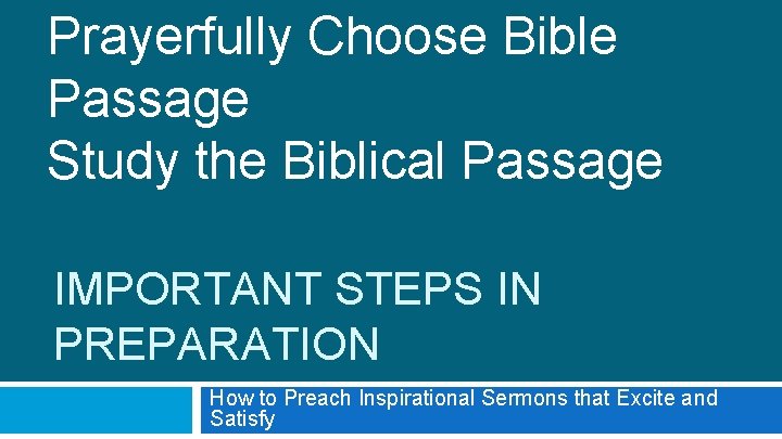 Prayerfully Choose Bible Passage Study the Biblical Passage IMPORTANT STEPS IN PREPARATION How to