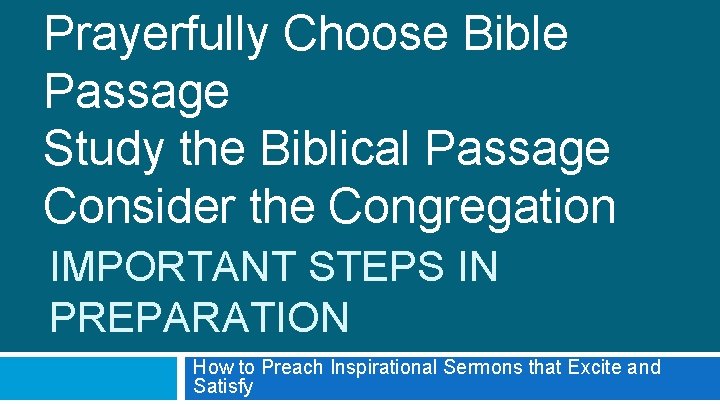 Prayerfully Choose Bible Passage Study the Biblical Passage Consider the Congregation IMPORTANT STEPS IN