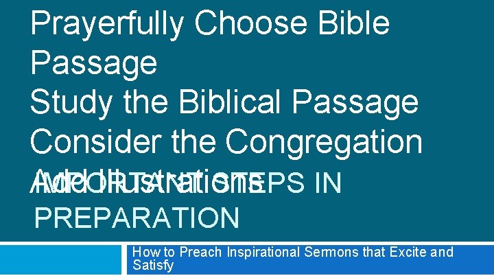 Prayerfully Choose Bible Passage Study the Biblical Passage Consider the Congregation Add Illustrations IMPORTANT