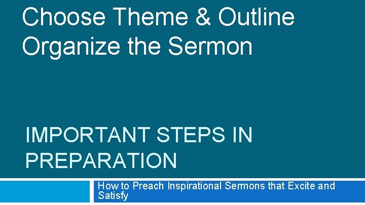 Choose Theme & Outline Organize the Sermon IMPORTANT STEPS IN PREPARATION How to Preach