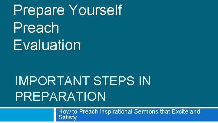 Prepare Yourself Preach Evaluation IMPORTANT STEPS IN PREPARATION How to Preach Inspirational Sermons that